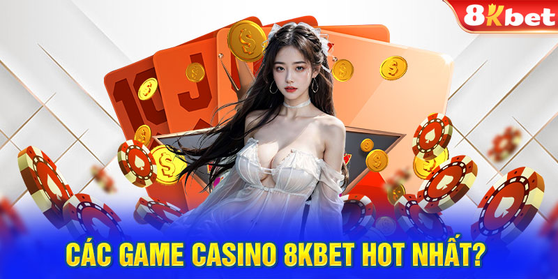 Các game casino 8KBET hot nhất?