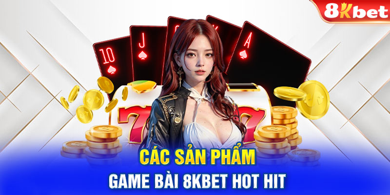Các sản phẩm game bài 8KBET hot hit