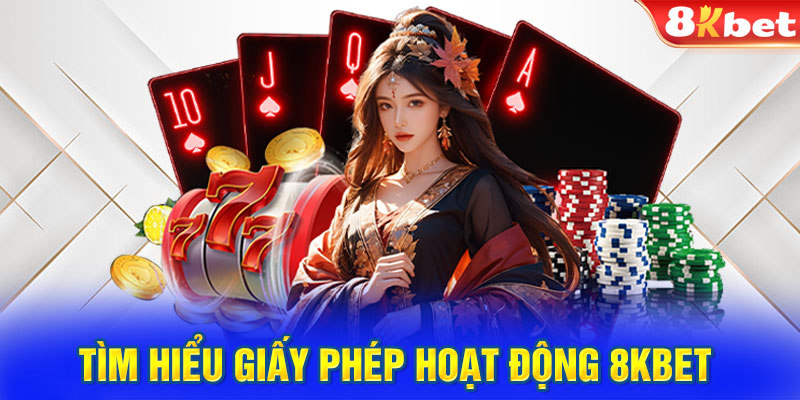 Tìm hiểu giấy phép hoạt động 8KBET