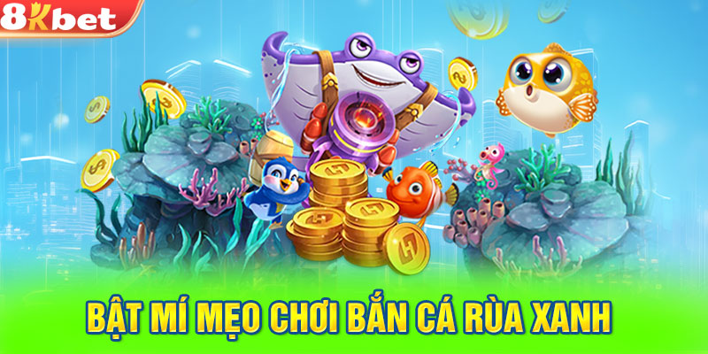 Bật mí mẹo chơi bắn cá rùa xanh